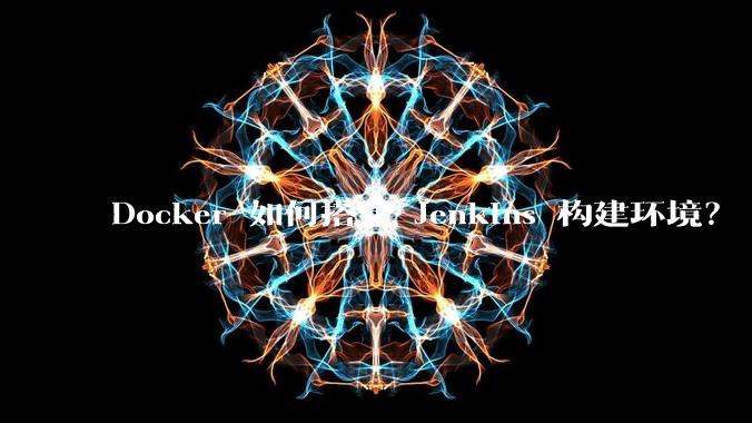 Docker 如何搭建 Jenkins 构建环境？