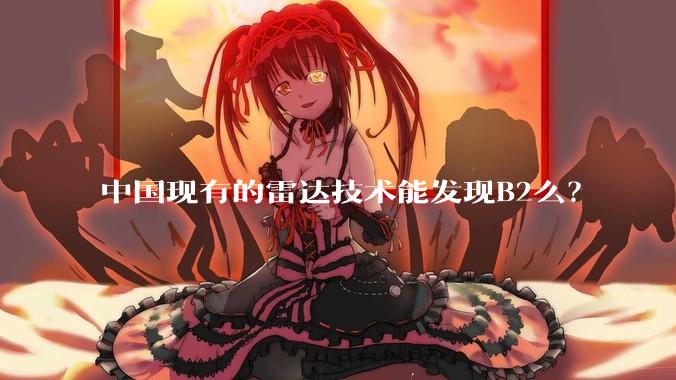 中国现有的雷达技术能发现B2么？