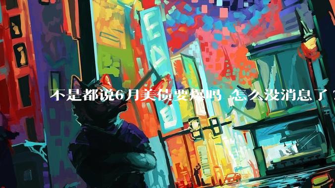 不是都说6月美债要爆吗 怎么没消息了?