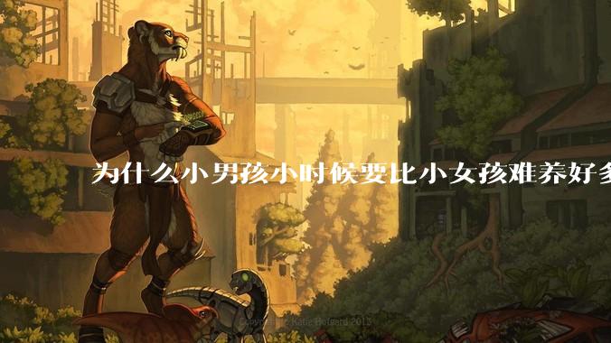 为什么小男孩小时候要比小女孩难养好多?