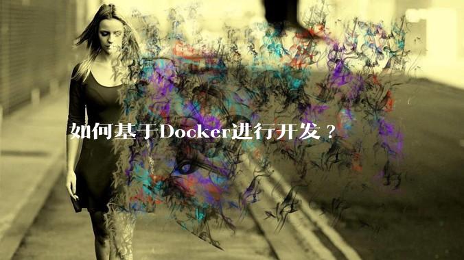 如何基于Docker进行开发?