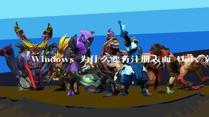 Windows 为什么要有注册表而 Unix 就不需要？