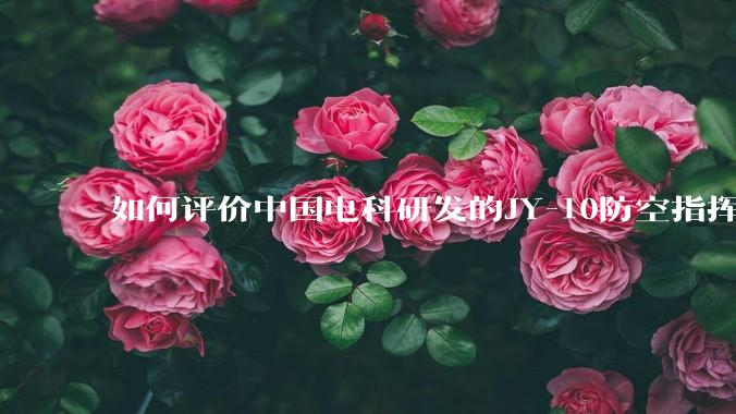 如何评价中国电科研发的JY-10防空指挥控制系统成为伊朗防空指挥系统核心？