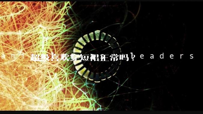 超级喜欢穿短裙正常吗?