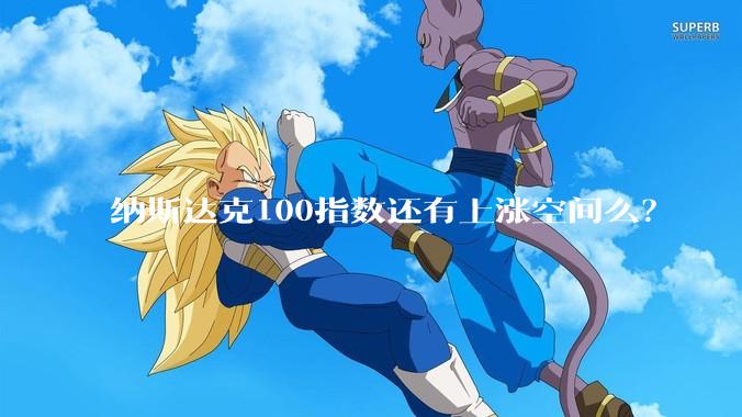 纳斯达克100指数还有上涨空间么？