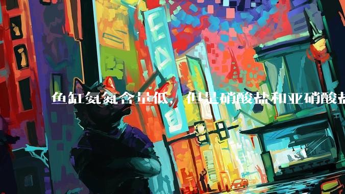 鱼缸氨氮含量低，但是硝酸盐和亚硝酸盐爆表，已经一个多周了，咋办？