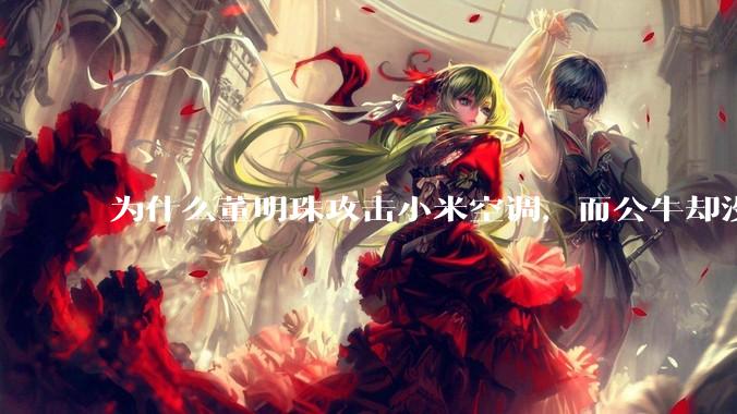 为什么董明珠攻击小米空调，而公牛却没有攻击小米插座？